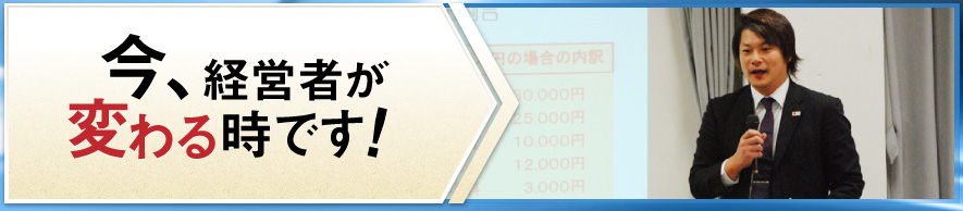 今、経営者が変わる時です！